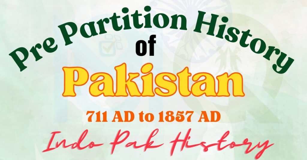 Pre Partition History of Pakistan (711 AD to 1857 AD) - Indo Pak History
