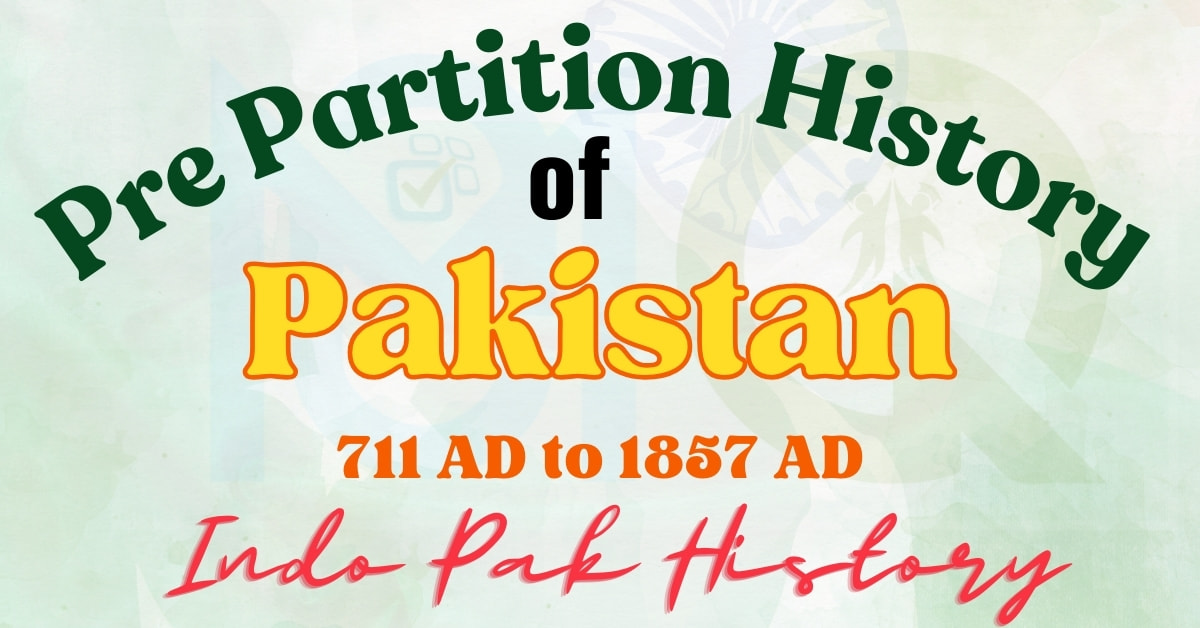 Pre Partition History of Pakistan (711 AD to 1857 AD) - Indo Pak History