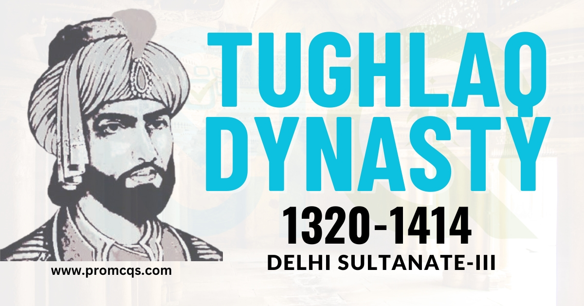 The Delhi Sultanate III - Tughlaq Dynasty 1320-1414